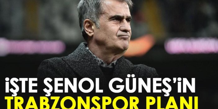 İşte Şenol Güneş'in Trabzonspor planı!