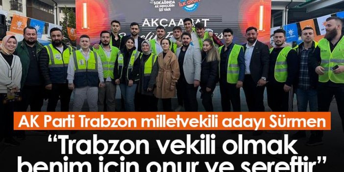 AK Parti Trabzon milletvekili adayı Sürmen: Trabzon vekili olmak benim için onur ve şereftir