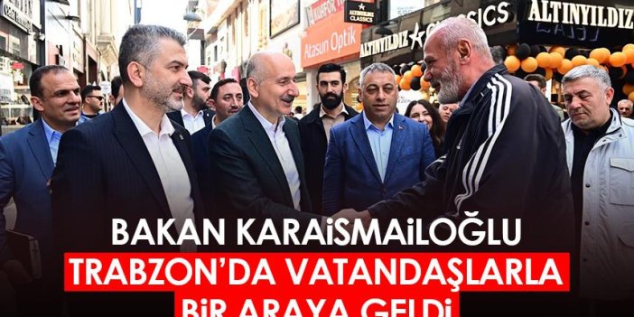 Bakan Karaismailoğlu Trabzon'da vatandaşlarla bir araya geldi