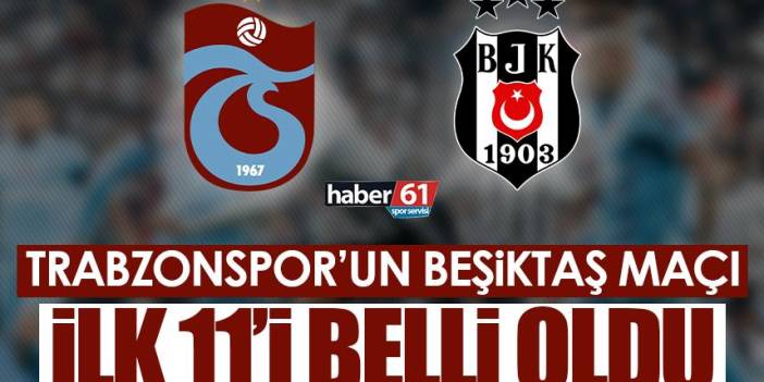 Trabzonspor’un Beşiktaş maçı ilk 11’i belli oldu!