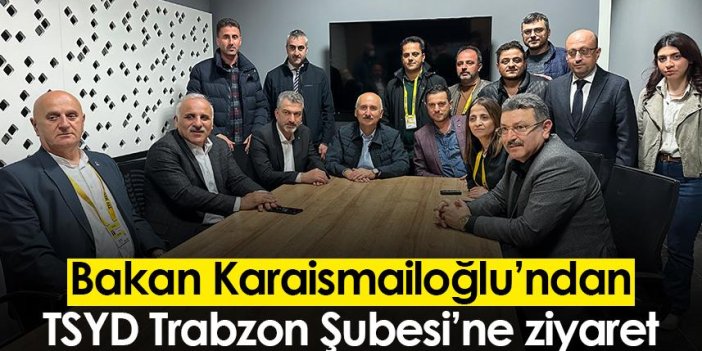 Bakan Karaismailoğlu’ndan TSYD Trabzon Şubesi’ne ziyaret