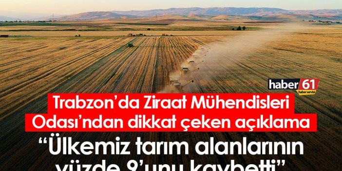 Trabzon’da Ziraat Mühendisleri Odası’ndan dikkat çeken açıklama “Ülkemiz tarım alanlarının yüzde 9’unu kaybetti”