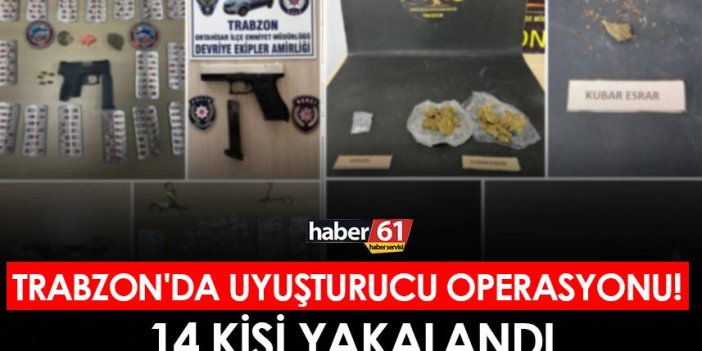 Trabzon'da uyuşturucu operasyonu! 14 kişi yakalandı