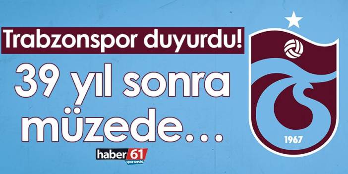 Trabzonspor duyurdu! 39 yıl sonra müzede…