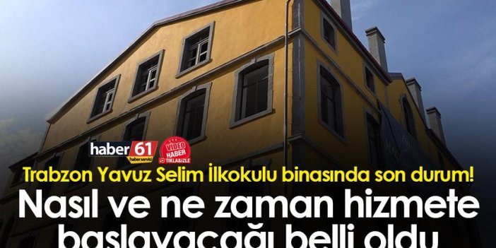 Trabzon Yavuz Selim İlkokulu binasında son durum! İşte hizmete başlayacağı tarih! 
