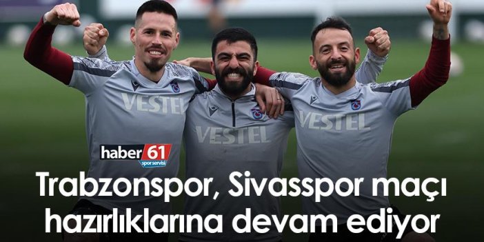 Trabzonspor’da Sivasspor hazırlıkları sürüyor