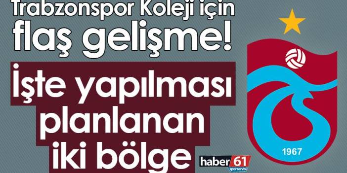 Trabzonspor Koleji için flaş gelişme! İşte yapılması planlanan iki bölge