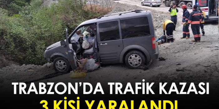 Trabzon'da trafik kazası! 3 kişi yaralandı
