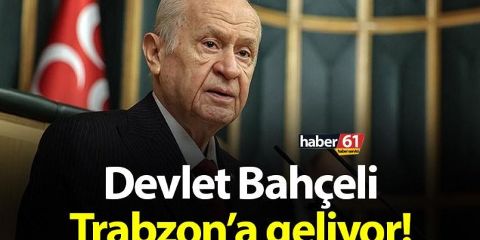Devlet Bahçeli Trabzon’a geliyor!