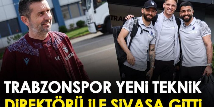 Trabzonspor yeni teknik direktörü ile Sivas'a gitti!