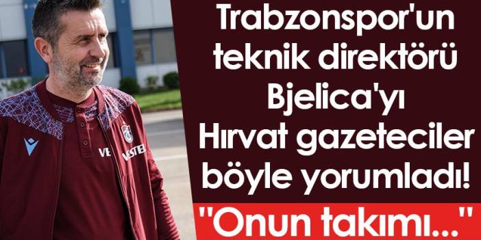 Trabzonspor'un teknik direktörü Bjelica'yı Hırvat gazeteciler yorumladı "Onun takımı..."