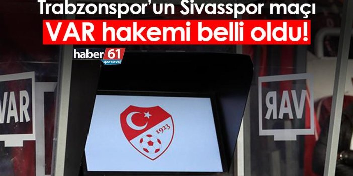 Trabzonspor’un Sivasspor maçı VAR hakemi belli oldu!