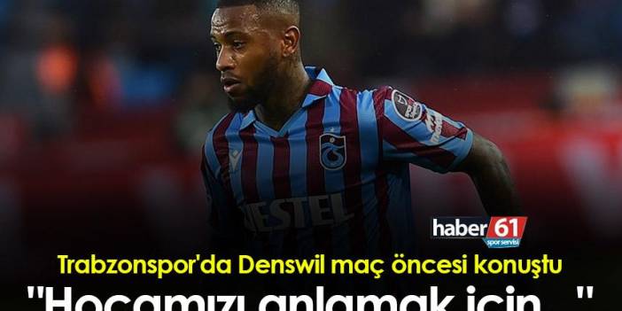 Trabzonspor'da Denswil maç öncesi konuştu: "Hocamızı anlamak için..."