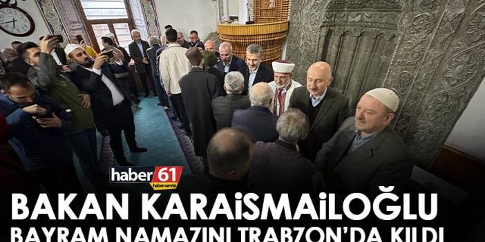 Bakan Karaismailoğlu Bayram Namazını Trabzon’da kıldı