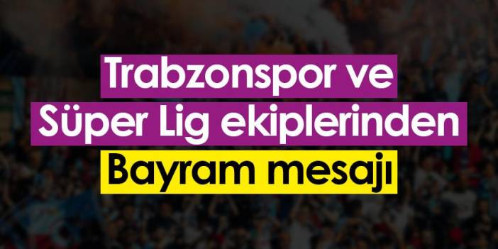Trabzonspor ve Süper Lig ekiplerinden Ramazan Bayramı mesajı