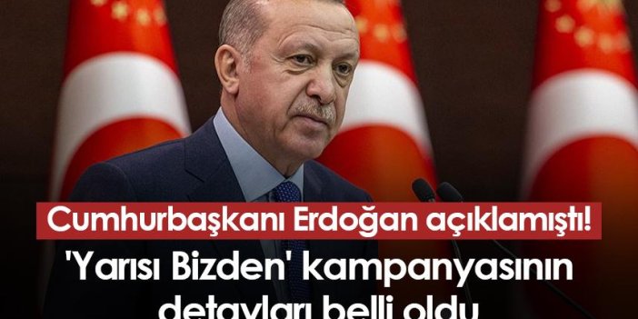 Cumhurbaşkanı Erdoğan açıklamıştı! 'Yarısı Bizden' kampanyasının detayları belli oldu