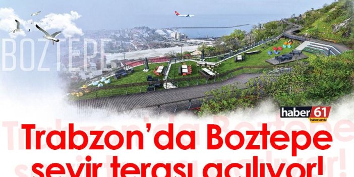 Trabzon’da Boztepe seyir terası açılıyor!