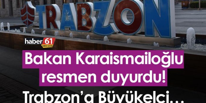 Bakan Karaismailoğlu resmen duyurdu! Trabzon’a Büyükelçi…