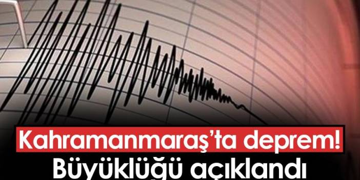 Kahramanmaraş'ta deprem! Büyüklüğü açıklandı. 23 Nisan 2023