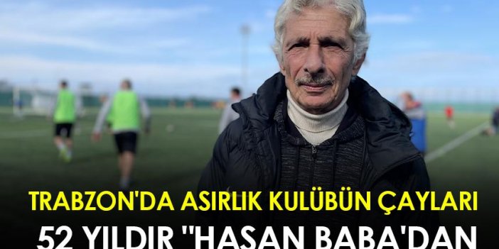 Trabzon'da asırlık kulübün çayları 52 yıldır "Hasan Baba'dan