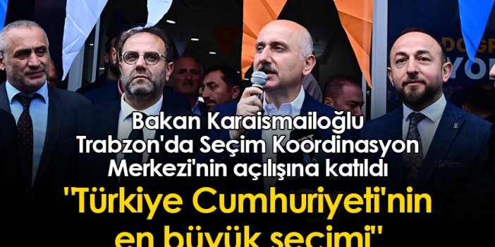 Bakan Karaismailoğlu Trabzon'da Seçim Koordinasyon Merkezi'nin açılışına katıldı