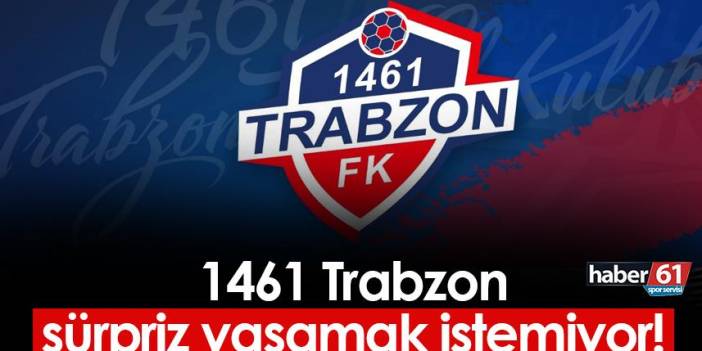 1461 Trabzon sürpriz yaşamak istemiyor! İşler sıkı tutulacak