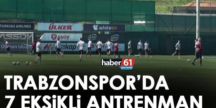 Trabzonspor 7 yıldızından yoksun çalıştı!