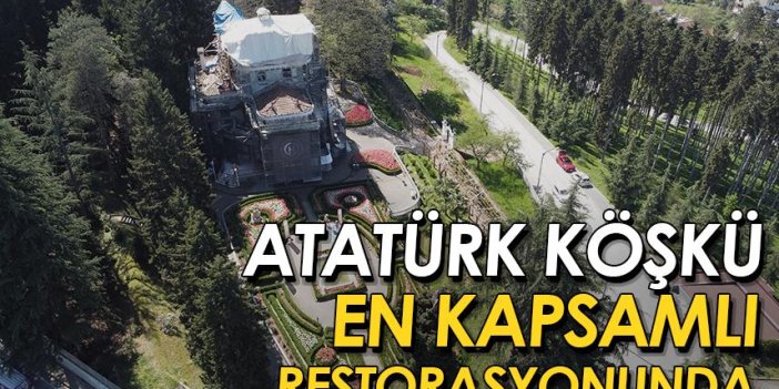 Trabzon'daki Atatürk Köşkü tarihinin en kapsamlı restorasyonunda