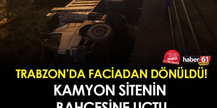 Trabzon'da faciadan dönüldü! Park halindeki kamyon sitenin bahçesine uçtu