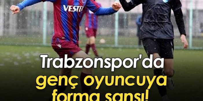Trabzonspor'da genç oyuncuya forma şansı!