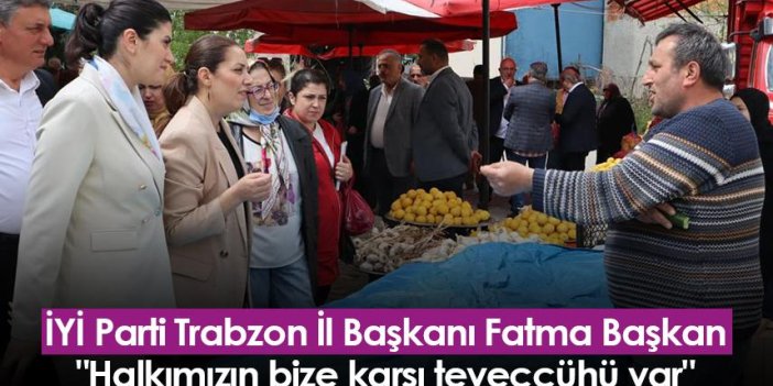 İYİ Parti Trabzon İl Başkanı Fatma Başkan: "Halkımızın bize karşı teveccühü var"