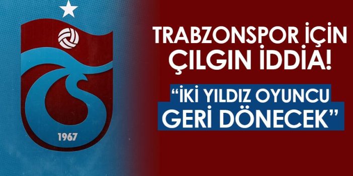 Trabzonspor için çılgın iddia! 