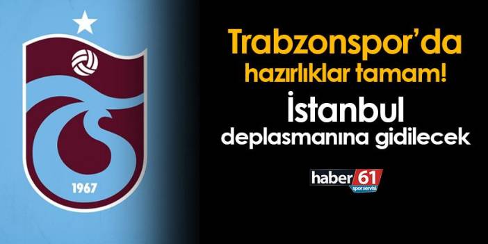 Trabzonspor'da hazırlıklar tamam! İstanbul deplasmanına gidilecek