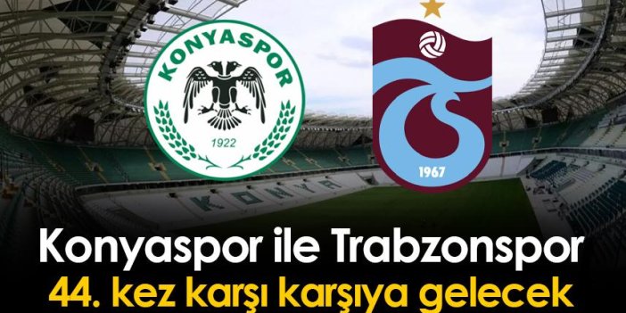 Konyaspor ile Trabzonspor 44. kez karşı karşıya