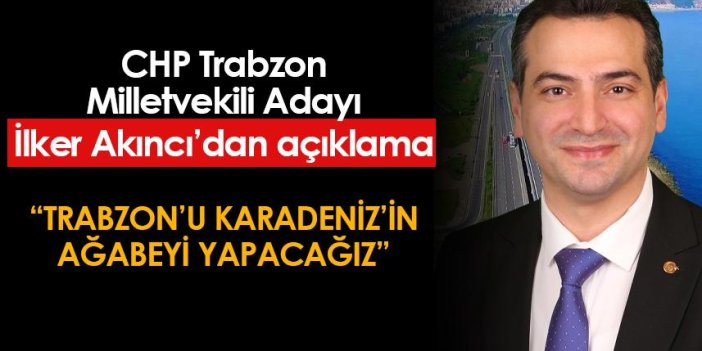 Trabzon Milletvekili Adayı İlker Akıncı: 
