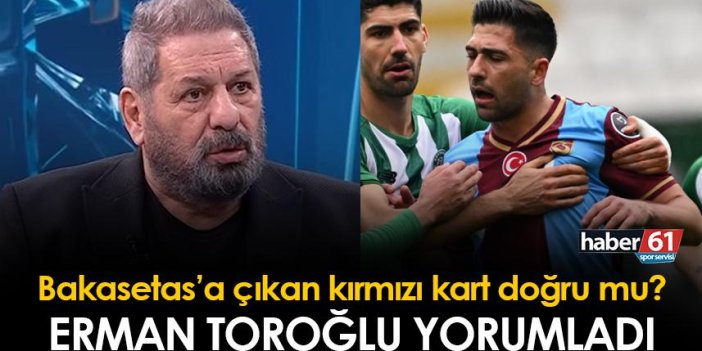 Erman Toroğlu açıkladı! Trabzonspor'da Bakasetas'ın kırmızı kartı doğru mu?