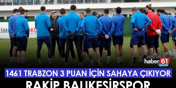 1461 Trabzon 3 puan için sahaya çıkıyor! Rakip Balıkesirspor