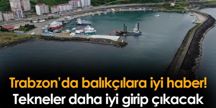 Trabzon'da balıkçılara iyi haber! Tekneler daha rahat girip çıkacak