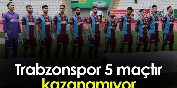 Trabzonspor 5 maçtır kazanamıyor
