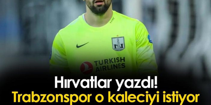 Hırvatlar yazdı! Trabzonspor o kaleciyi istiyor