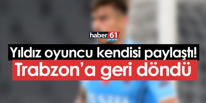 Trabzonspor'da yıldız oyuncu kendisi paylaştı! Trabzon'a döndü