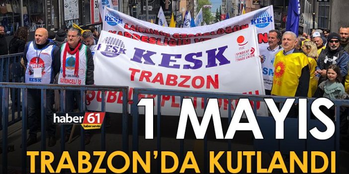 1 Mayıs İşçi Bayramı Trabzon’da kutlandı