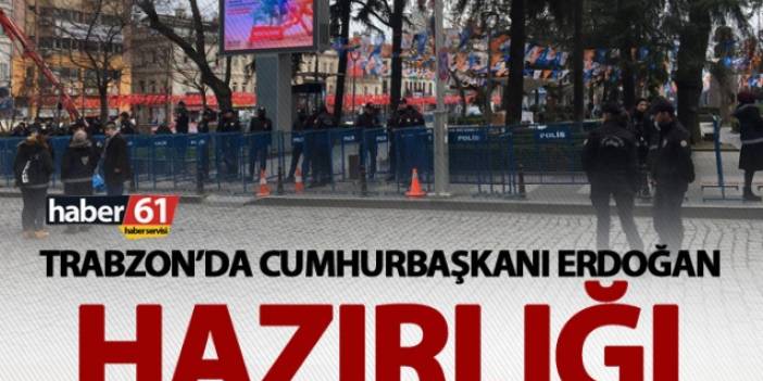 Trabzon'da Cumhurbaşkanı Erdoğan hazırlığı