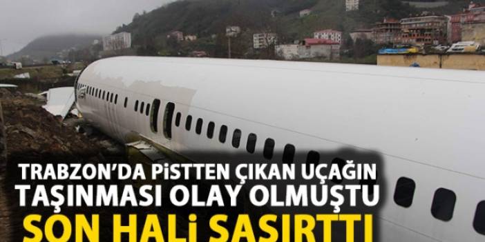 Trabzon'da pistten çıkan uçak şimdi bu halde