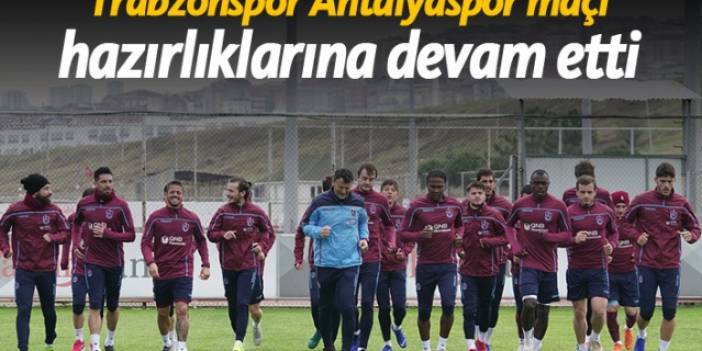 Trabzonspor'un Antalyaspor maçı hazırlıkları devam ediyor