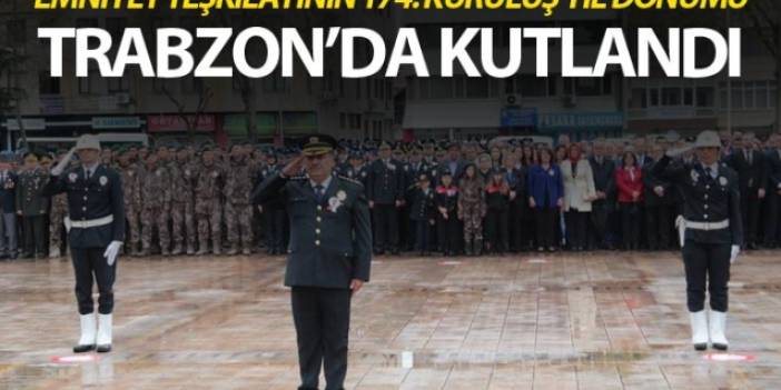 Emniyet Teşkilatının 174. Kuruluş Yıl Dönümü Trabzon'da kutlandı