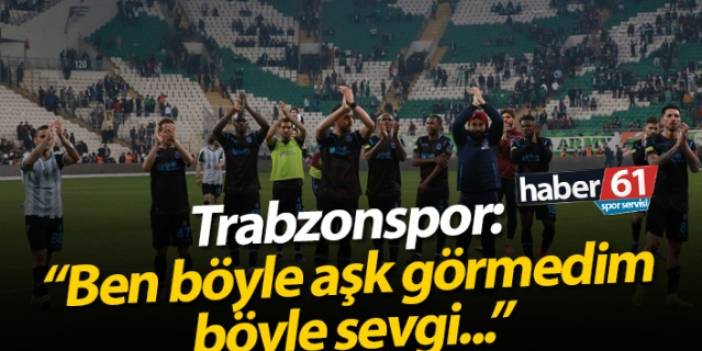 Trabzonspor: "Ben böyle aşk görmedim, böyle sevgi..."