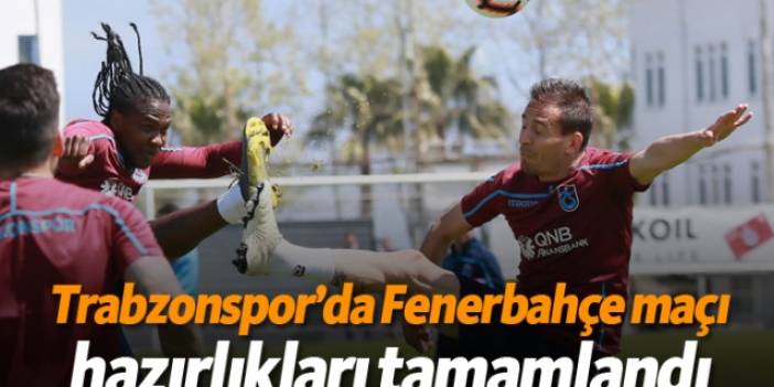 Trabzonspor’da Fenerbahçe maçı hazırlıkları tamamlandı