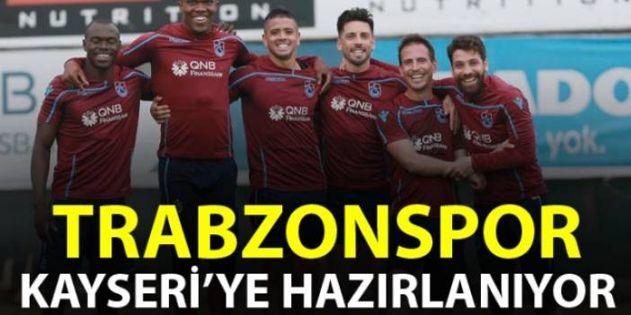 Trabzonspor Kayseri'ye hazırlanıyor