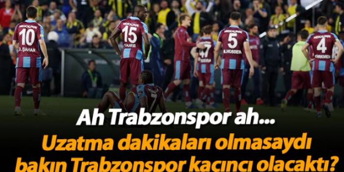 Süper Lig'de uzatma dakikaları olmasaydı Trabzonspor kaçıncı olurdu?